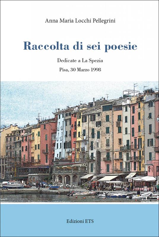 Raccolta di sei poesie. Dedicate a La Spezia - Anna Maria Locchi Pellegrini - copertina