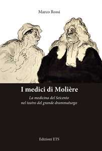 Libro I medici di Molière. La medicina del Seicento nel teatro del grande drammaturgo Marco Rossi