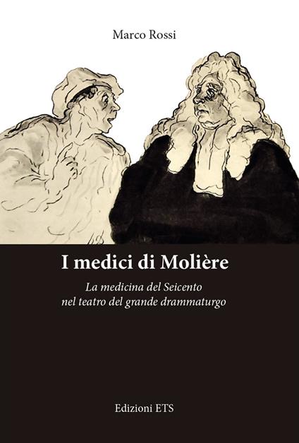 I medici di Molière. La medicina del Seicento nel teatro del grande drammaturgo - Marco Rossi - copertina