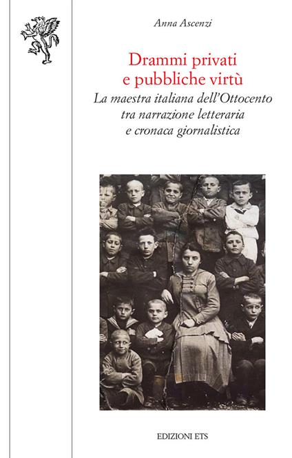 Drammi privati e pubbliche virtù. La maestra italiana dell'Ottocento tra narrazione letteraria e cronaca giornalistica - Anna Ascenzi - copertina