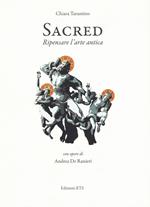 Sacred. Ripensare l'arte antica. Con opere di Andrea De Ranieri. Catalogo della mostra (Pisa, 16 settembre-24 ottobre). Ediz. illustrata