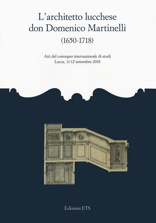 L'architetto lucchese don Domenico Martinelli (1650-1718). Atti del Convegno internazionale di studi (Lucca, 11-12 settembre 2018) - copertina