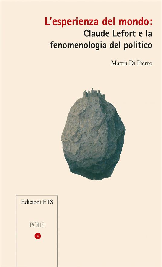 L'esperienza del mondo: Claude Lefort e la fenomenologia del politico - Mattia Di Pierro - copertina