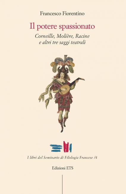 Il potere spassionato. Corneille, Molière, Racine e altri tre saggi teatrali - Francesco Fiorentino - copertina