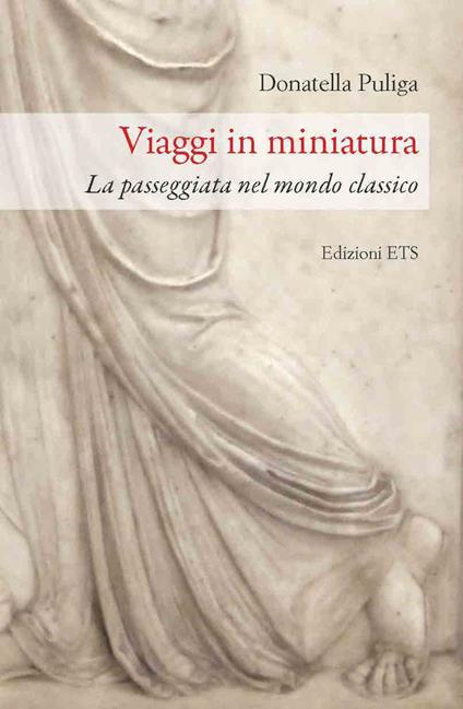 Viaggi in miniatura. La passeggiata nel mondo classico - Donatella Puliga - copertina