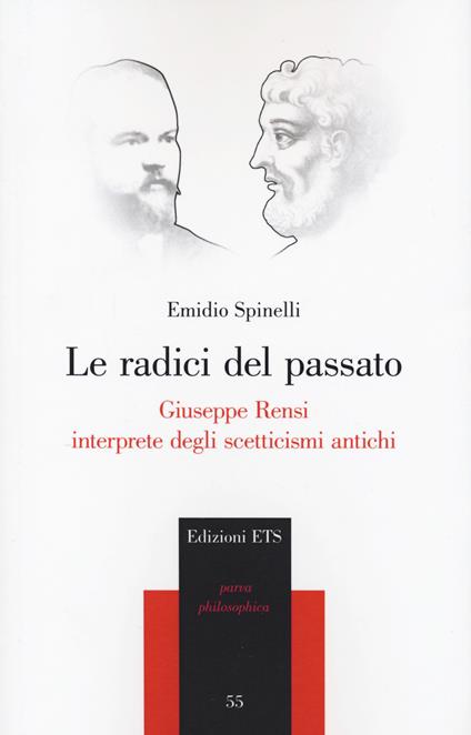Le radici del passato. Giuseppe Rensi interprete degli scetticismi antichi - Emidio Spinelli - copertina