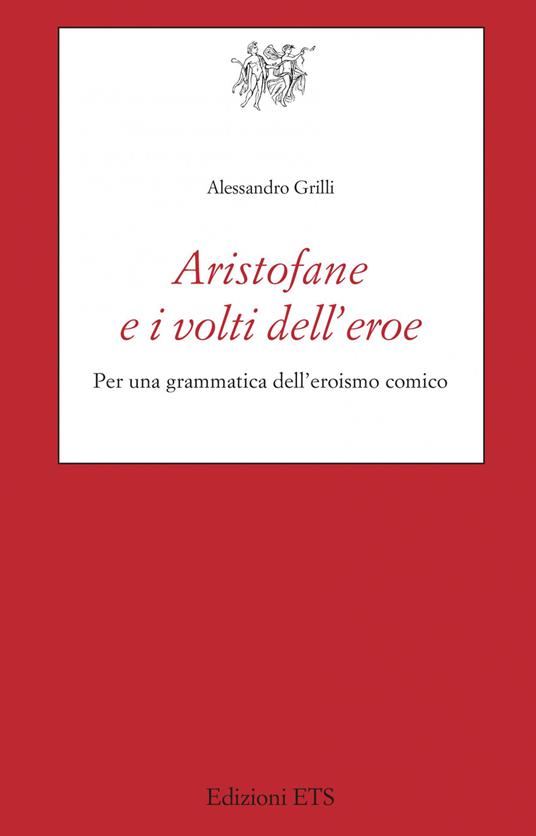 Aristofane e i volti dell'eroe. Per una grammatica dell'eroismo comico - Alessandro Grilli - copertina