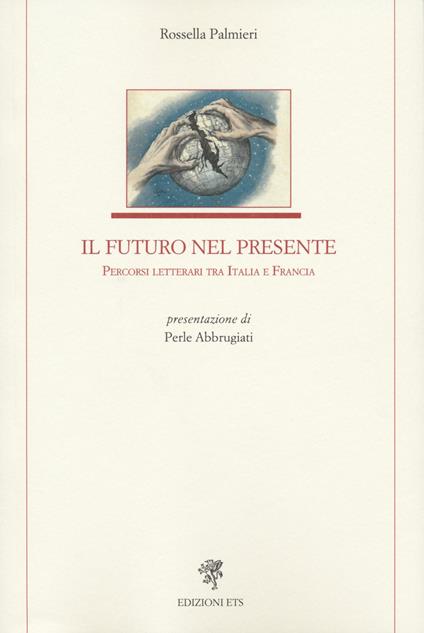 Il futuro nel presente. Percorsi letterari tra Italia e Francia - Rossella Palmieri - copertina