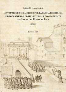 Image of Instruzioni o sia metodo per la buona disciplina e regolamento degli uffiziali e combattenti al gioco del ponte di Pisa