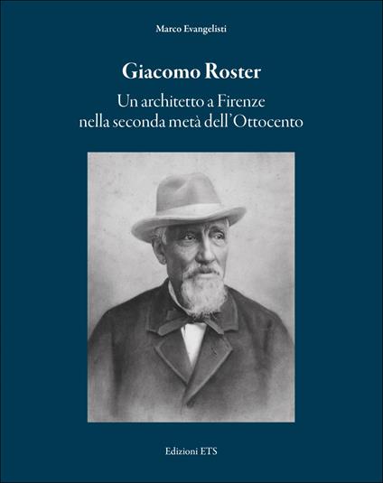 Giacomo Roster. Un architetto a Firenze nella seconda metà dell'Ottocento - Marco Evangelisti - copertina