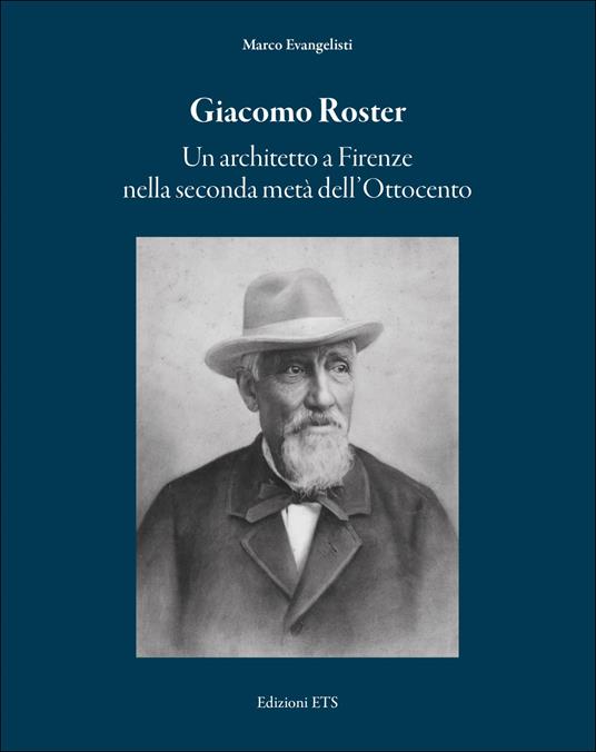 Giacomo Roster. Un architetto a Firenze nella seconda metà dell'Ottocento - Marco Evangelisti - copertina