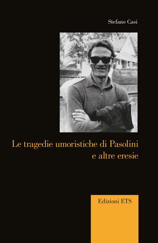 Le tragedie umoristiche di Pasolini ed altre eresie - Stefano Casi - copertina