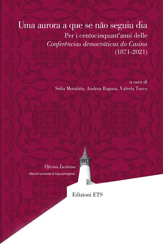 Uma aurora a que se não seguiu dia. Per i centocinquant'anni delle Conferências democráticas do Casino (1871-2021) - copertina