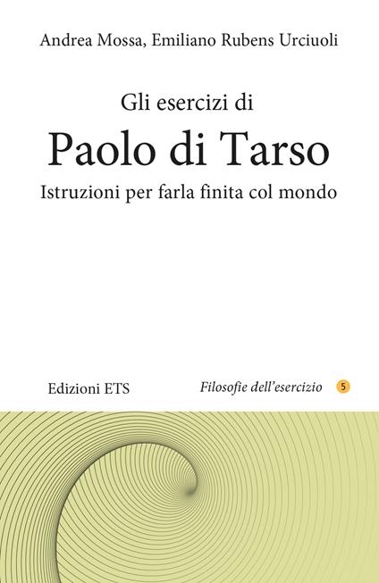 Gli esercizi di Paolo di Tarso. Istruzioni per farla finita col mondo - Andrea Mossa,Emiliano Rubens Urciuoli - copertina