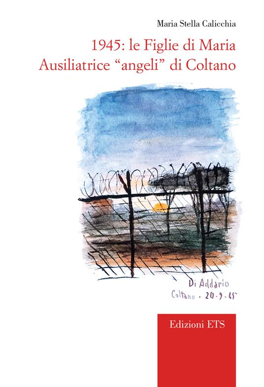 1945. Le Figlie di Maria Ausiliatrice «angeli» di Coltano - Maria Stella Calicchia - copertina