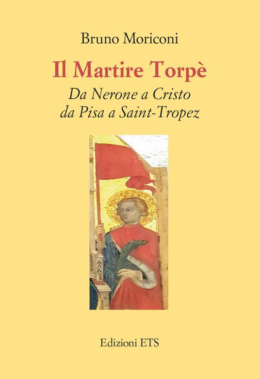 Il martire Torpè. Da Nerone a Cristo da Pisa a Saint-Tropez - Bruno Moriconi - copertina