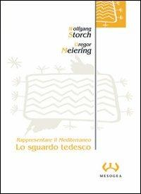 Lo sguardo tedesco. Rappresentare il Mediterraneo - Wolfgang Storch,Gregor Meiering - copertina