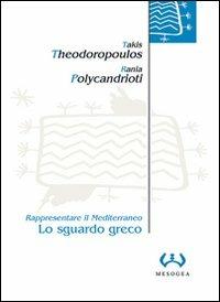 Lo sguardo greco. Rappresentare il Mediterraneo - Takis Theodoropoulos,Rania Polycandrioti - copertina