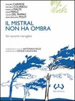 Il mistral non ha ombra. Sei racconti marsigliesi