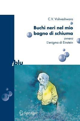 Buchi neri nel mio bagno di schiuma. Ovvero l'enigma di Einstein - C. V. Vishveshwara - copertina