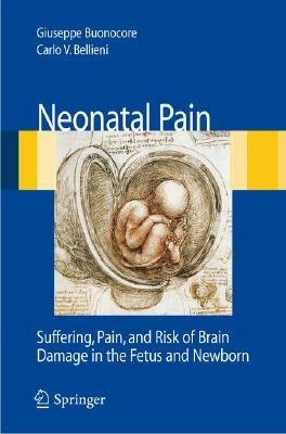 Neonatal pain. Suffering, pain, and risk of brain damage in the fetus and newborn - Giuseppe Buonocore,Carlo Valerio Bellieni - copertina