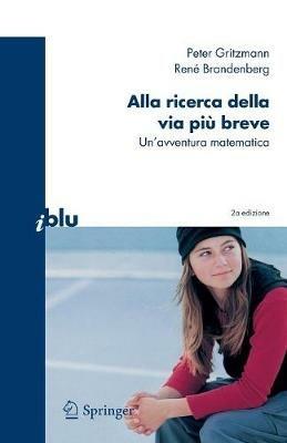 Alla ricerca della via più breve. Un'avventura matematica - Peter Gritzmann,René Brandenberg - copertina