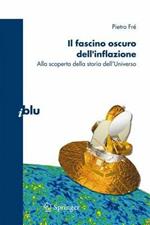 Il fascino oscuro dell'inflazione. Alla scoperta della storia dell'Universo