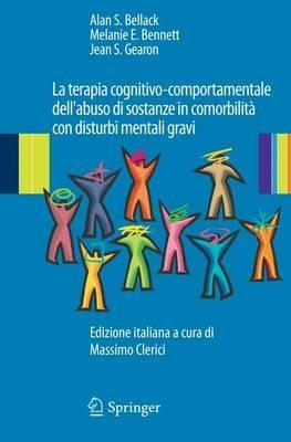 La terapia cognitivo-comportamentale dell'abuso di sostanze in comorbilità con disturbi mentali gravi - Alan S. Bellack,Melanie E. Bennett,Jean S. Gearon - copertina