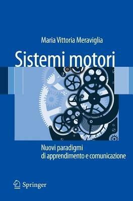 Sistemi motori. Nuovi paradigmi di apprendimento e comunicazione - M.  Vittoria Meraviglia - Libro - Springer Verlag - | IBS