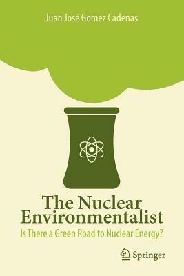 The nuclear environmentalist. Is there a green road nuclear energy? - Juan J. Gómez Cadenas - copertina