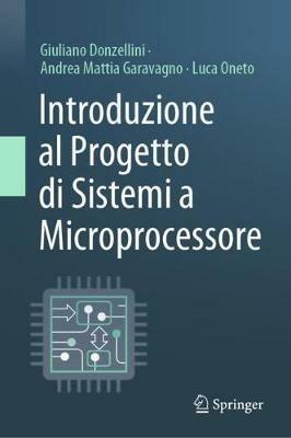 Introduzione al progetto di sistemi a microprocessore - Giuliano Donzellini,Andrea Mattia Garavagno,Luca Oneto - copertina