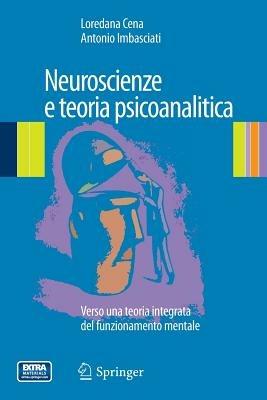 Neuroscienze e teoria psicoanalitica. Verso una teoria integrata del funzionamento mentale - Loredana Cena,Antonio Imbasciati - copertina