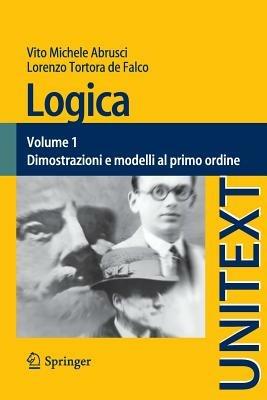 Logica. Vol. 1: Dimostrazioni e modelli al primo ordine. - Vito Michele Abrusci,Lorenzo Tortora De Falco - copertina