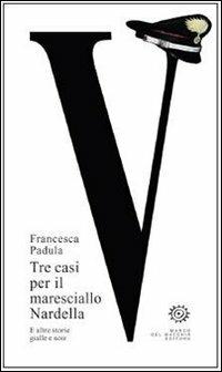 Tre casi per il maresciallo Nardella. E altre storie gialle e noir - Francesca Padula - copertina