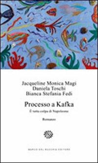 Processo a Kafka. È tutta colpa di Napoleone - Jacqueline Monica Magi,Daniela Toschi,Bianca Stefania Fedi - copertina