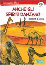 Anche gli spiriti danzano. Storie dall'Africa