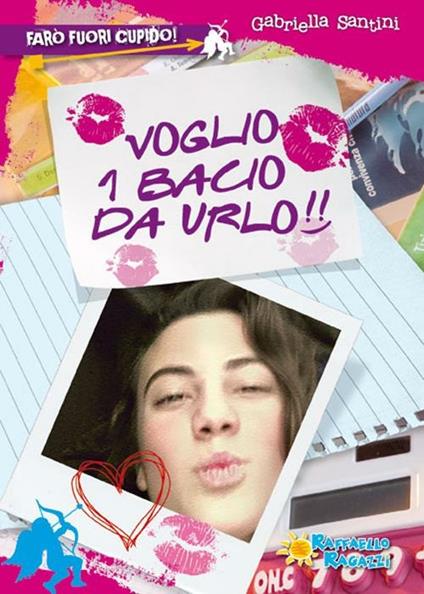 Voglio 1 bacio da urlo! Farò fuori Cupido - Gabriella Santini - copertina