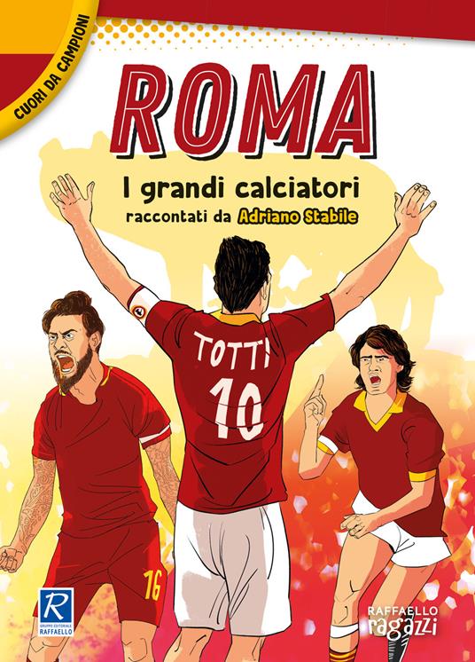 Roma. I più grandi giocatori. Cuori da campioni - Adriano Stabile - copertina