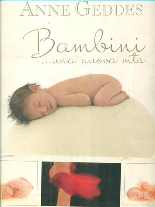 Bambini... Una nuova vita. Ediz. illustrata - Anne Geddes - 2