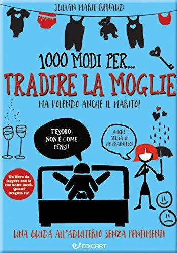 1000 modi per... tradire la moglie ma volendo anche il marito! - Julian Marie Renaud - copertina