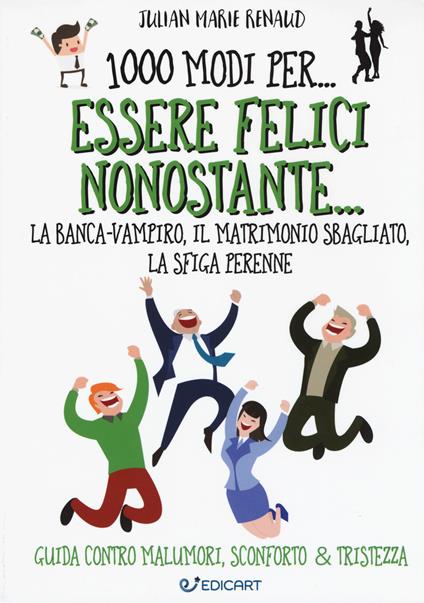 1000 modi per... essere felici nonostante... la banca-vampiro, il matrimonio sbagliato, la sfiga perenne - Julian Marie Renaud - copertina