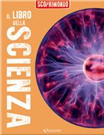 Il libro della scienza. Scoprimondo. Ediz. a colori