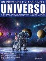 Un incredibile viaggio nell'universo. Il Big Bang, la ricerca della vita, le ultime scoperte. Ediz. a colori