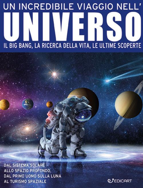 Un incredibile viaggio nell'universo. Il Big Bang, la ricerca della vita,  le ultime scoperte. Ediz. a colori - Libro - Edicart - Miles Kelly | IBS