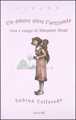 Un amore oltre l'orizzonte. Vita e viaggi di Margaret Mead