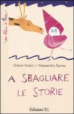 A sbagliare le storie. Ediz. illustrata