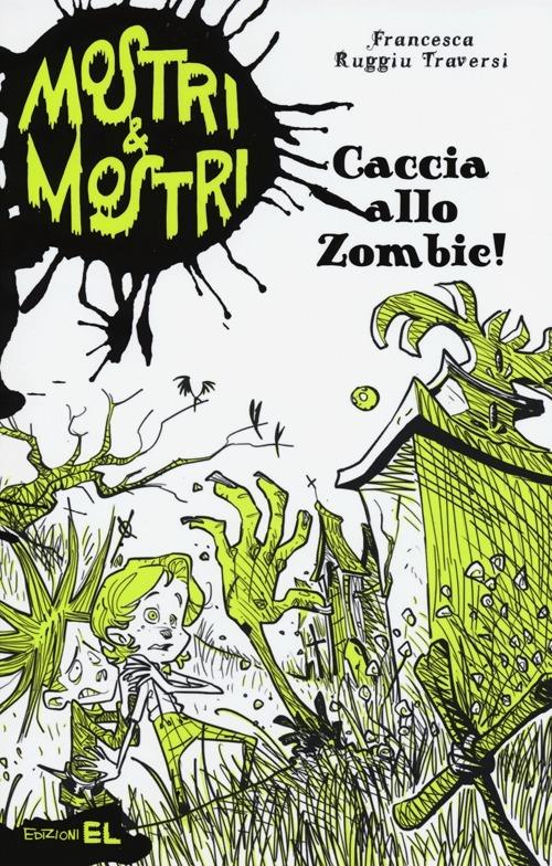Caccia allo zombie! Mostri & mostri. Vol. 1 - Francesca Ruggiu Traversi - copertina