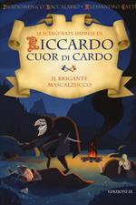 Il brigante Mascalzucco. Le sciagurate imprese di Riccardo Cuor di Cardo. Ediz. illustrata. Vol. 2
