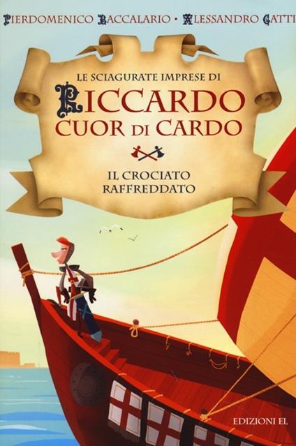 Il crociato raffreddato. Le sciagurate imprese di Riccardo Cuor di Cardo. Ediz. illustrata. Vol. 4 - Pierdomenico Baccalario,Alessandro Gatti - copertina