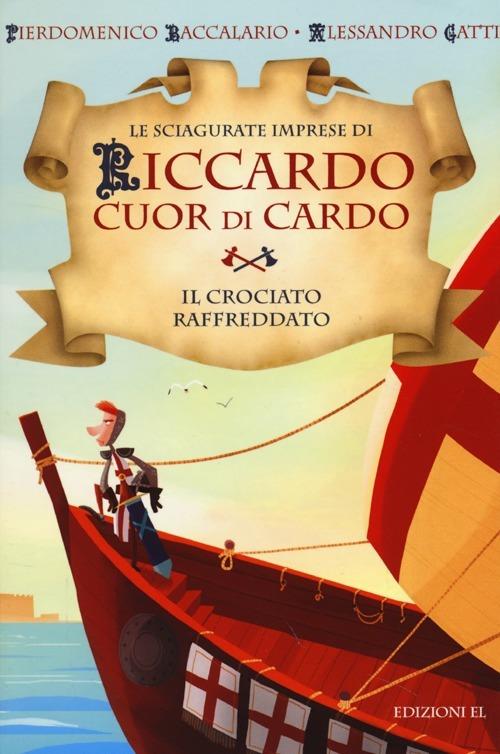 Il crociato raffreddato. Le sciagurate imprese di Riccardo Cuor di Cardo. Ediz. illustrata. Vol. 4 - Pierdomenico Baccalario,Alessandro Gatti - copertina